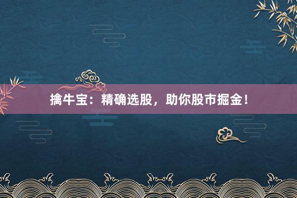 擒牛宝：精确选股，助你股市掘金！