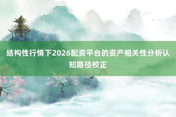 结构性行情下2026配资平台的资产相关性分析认知路径校正