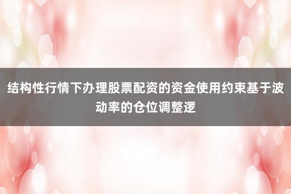 结构性行情下办理股票配资的资金使用约束基于波动率的仓位调整逻